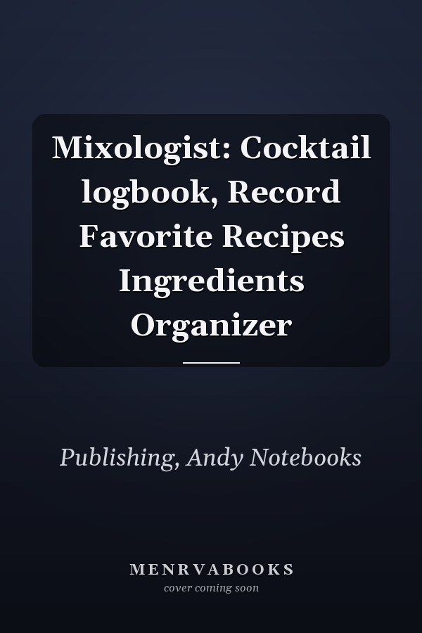 Mixologist: Cocktail logbook, Record Favorite Recipes Ingredients Organizer