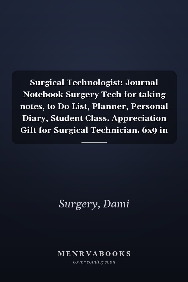Surgical Technologist: Journal Notebook Surgery Tech for taking notes, to Do List, Planner, Personal Diary, Student Class. Appreciation Gift for Surgical Technician. 6x9 in 120 pages.