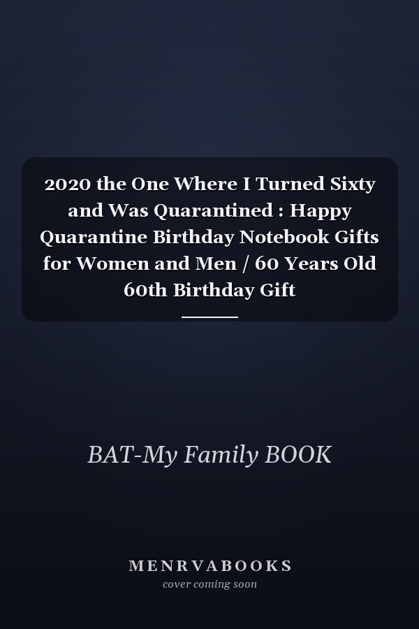 2020 the One Where I Turned Sixty and Was Quarantined : Happy Quarantine Birthday Notebook Gifts for Women and Men / 60 Years Old 60th Birthday Gift