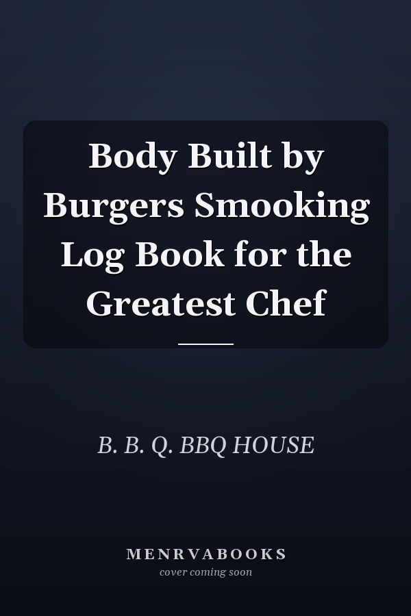 Body Built by Burgers Smooking Log Book for the Greatest Chef