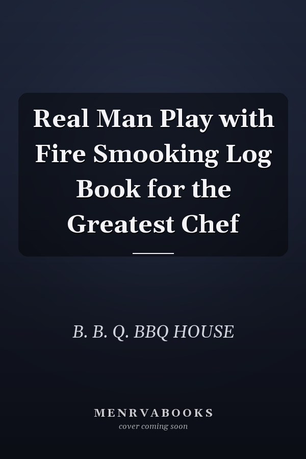 Real Man Play with Fire Smooking Log Book for the Greatest Chef
