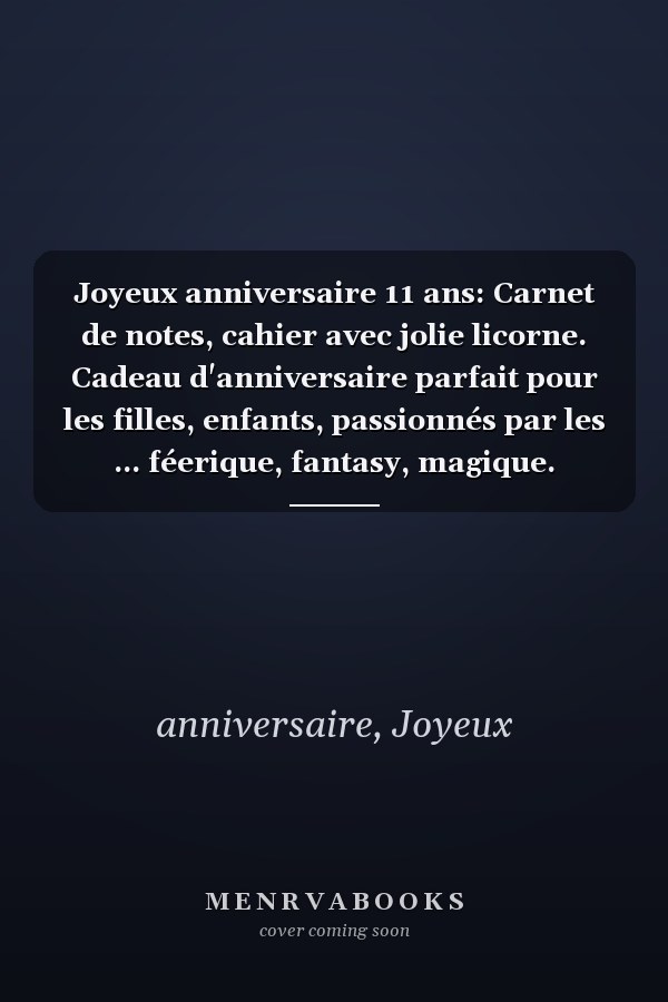Joyeux anniversaire 11 ans: Carnet de notes, cahier avec jolie licorne. Cadeau d'anniversaire parfait pour les filles, enfants, passionnés par les ... féerique, fantasy, magique. (French Edition)