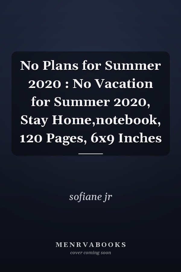 No Plans for Summer 2020 : No Vacation for Summer 2020, Stay Home,notebook, 120 Pages, 6x9 Inches