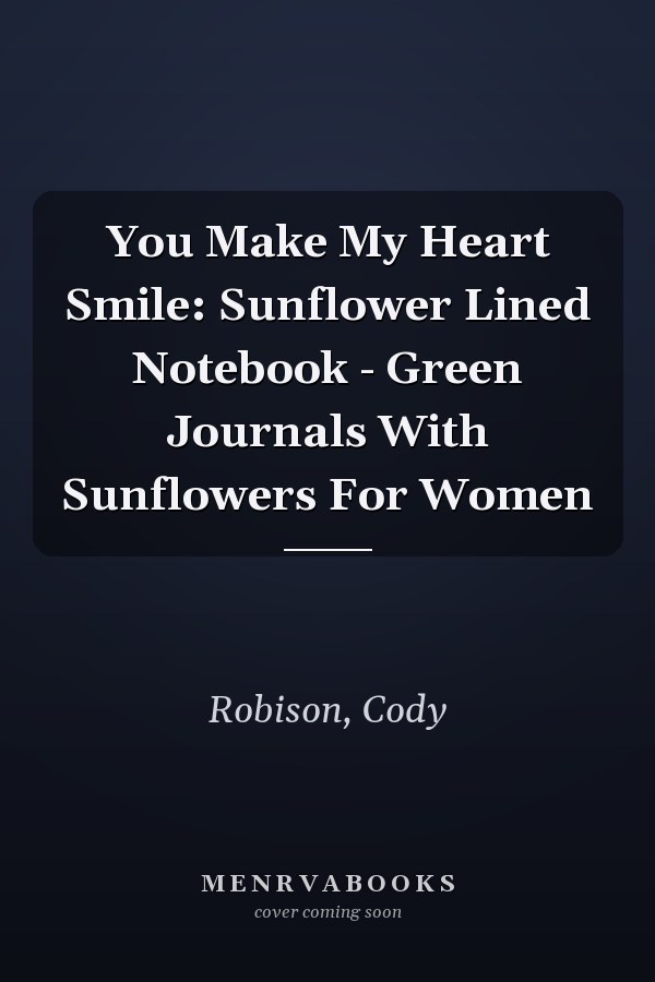 You Make My Heart Smile: Sunflower Lined Notebook - Green Journals With Sunflowers For Women