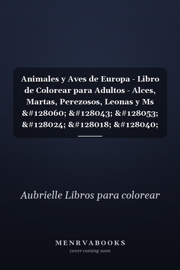 Animales y Aves de Europa - Libro de Colorear para Adultos - Alces, Martas, Perezosos, Leonas y Ms 🐼 🐫 🐵 🐘 🐒 🐨 🐦