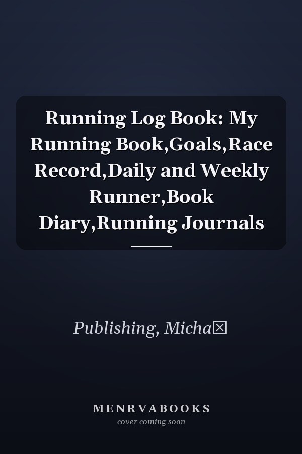 Running Log Book: My Running Book,Goals,Race Record,Daily and Weekly Runner,Book Diary,Running Journals