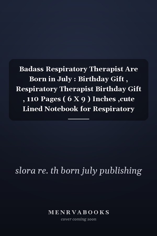 Badass Respiratory Therapist Are Born in July : Birthday Gift , Respiratory Therapist Birthday Gift , 110 Pages ( 6 X 9 ) Inches ,cute Lined Notebook for Respiratory Therapist , Gift Idea for Respiratory Therapist
