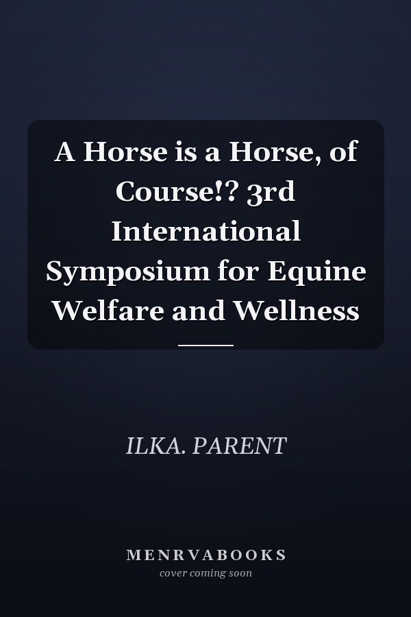 A Horse is a Horse, of Course!? 3rd International Symposium for Equine Welfare and Wellness