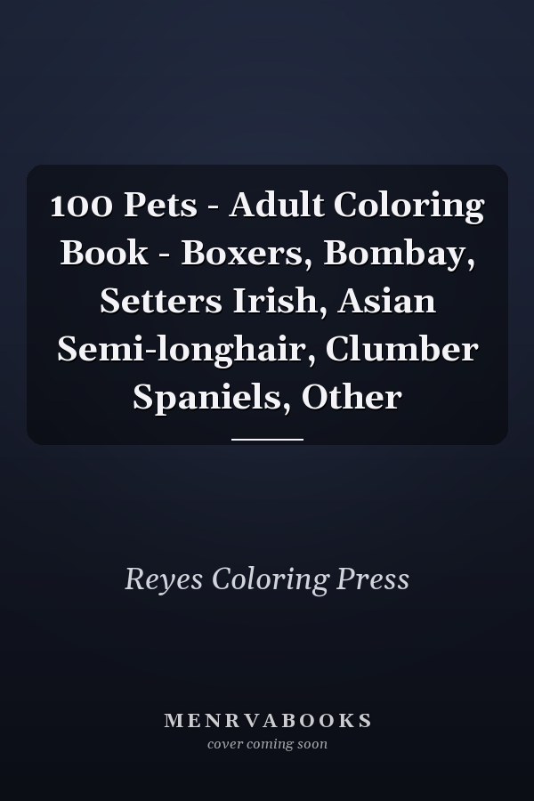 100 Pets - Adult Coloring Book - Boxers, Bombay, Setters Irish, Asian Semi-longhair, Clumber Spaniels, Other