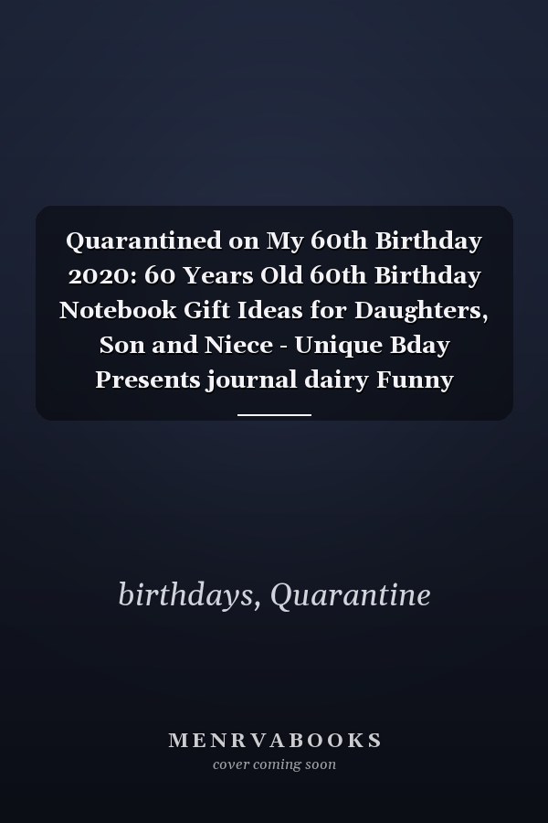 Quarantined on My 60th Birthday 2020: 60 Years Old 60th Birthday Notebook Gift Ideas for Daughters, Son and Niece - Unique Bday Presents journal dairy Funny Birthday Gifts,