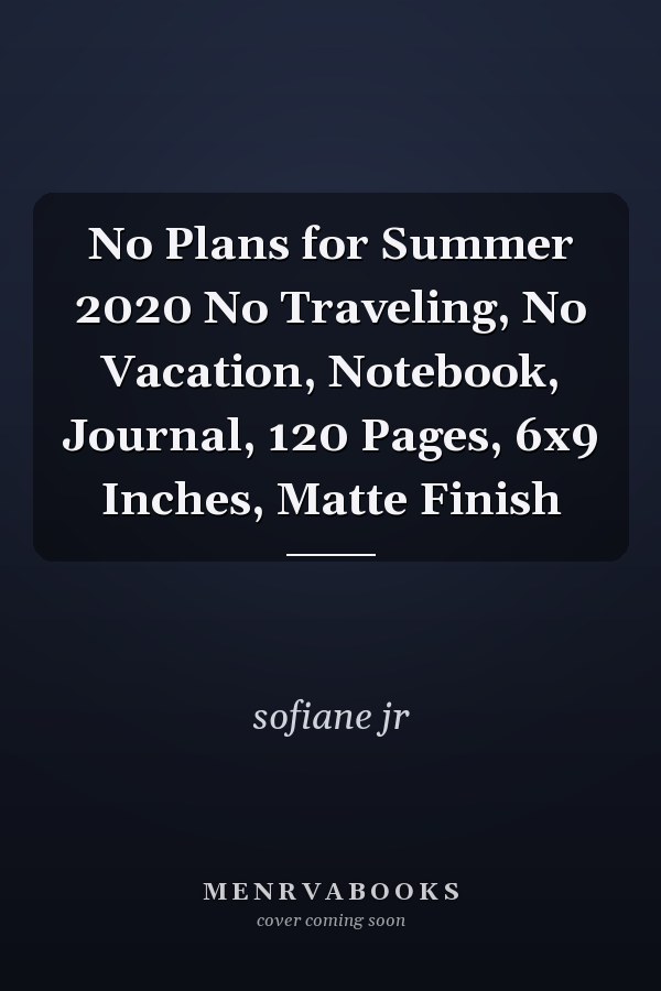 No Plans for Summer 2020 No Traveling, No Vacation, Notebook, Journal, 120 Pages, 6x9 Inches, Matte Finish