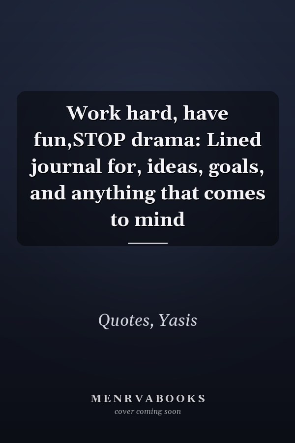 Work hard, have fun,STOP drama: Lined journal for, ideas, goals, and anything that comes to mind