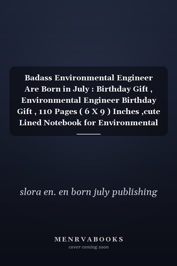 Badass Environmental Engineer Are Born in July : Birthday Gift , Environmental Engineer Birthday Gift , 110 Pages ( 6 X 9 ) Inches ,cute Lined Notebook for Environmental Engineer , Gift Idea for Environmental Engineer