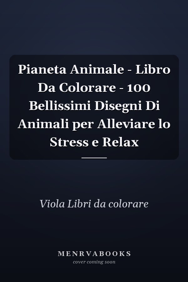 Pianeta Animale - Libro Da Colorare - 100 Bellissimi Disegni Di Animali per Alleviare lo Stress e Relax
