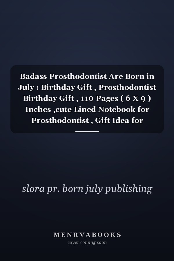 Badass Prosthodontist Are Born in July : Birthday Gift , Prosthodontist Birthday Gift , 110 Pages ( 6 X 9 ) Inches ,cute Lined Notebook for Prosthodontist , Gift Idea for Prosthodontist