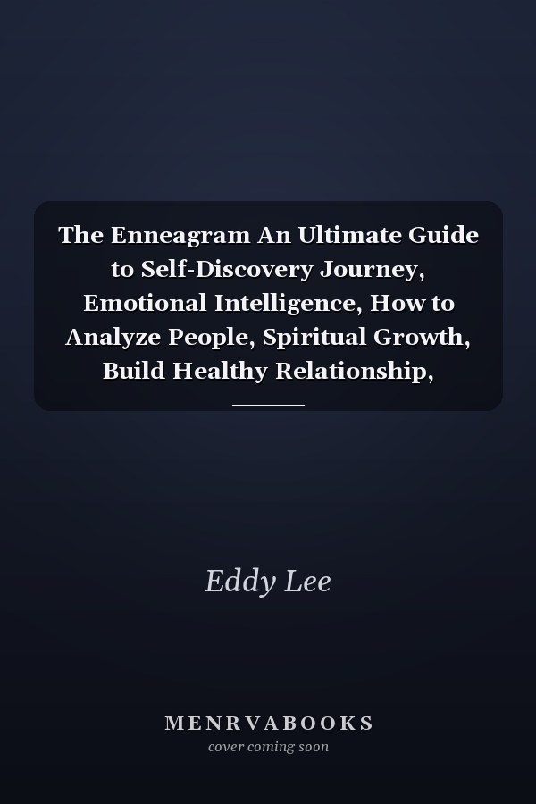The Enneagram An Ultimate Guide to Self-Discovery Journey, Emotional Intelligence, How to Analyze People, Spiritual Growth, Build Healthy Relationship, Self-awareness and Personal Growth