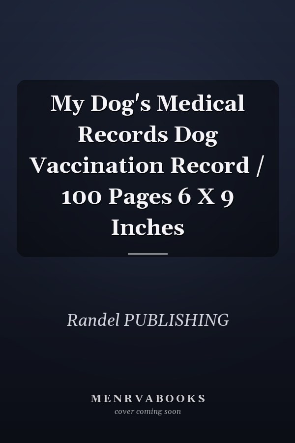 My Dog's Medical Records Dog Vaccination Record / 100 Pages 6 X 9 Inches