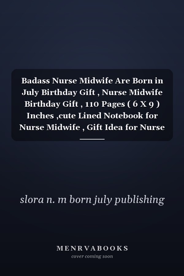 Badass Nurse Midwife Are Born in July Birthday Gift , Nurse Midwife Birthday Gift , 110 Pages ( 6 X 9 ) Inches ,cute Lined Notebook for Nurse Midwife , Gift Idea for Nurse Midwife