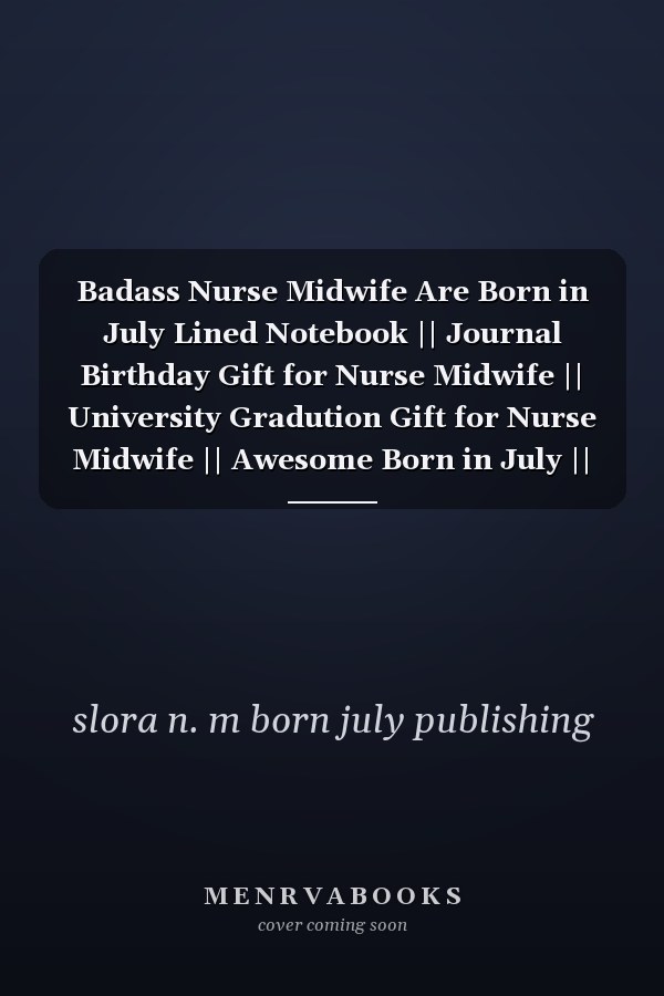 Badass Nurse Midwife Are Born in July Lined Notebook || Journal Birthday Gift for Nurse Midwife || University Gradution Gift for Nurse Midwife || Awesome Born in July || 110 Pages ( 6 X 9 ) Inches