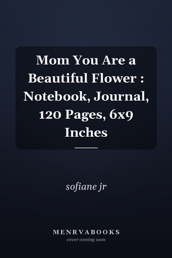 Mom You Are a Beautiful Flower : Notebook, Journal, 120 Pages, 6x9 Inches