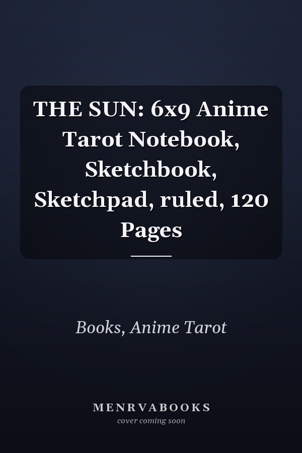 THE SUN: 6x9 Anime Tarot Notebook, Sketchbook, Sketchpad, ruled, 120 Pages