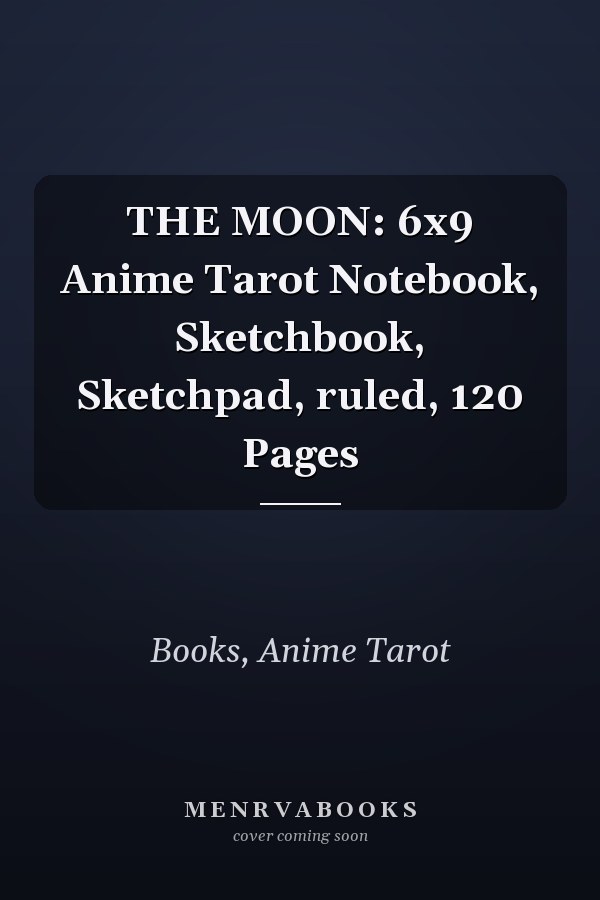 THE MOON: 6x9 Anime Tarot Notebook, Sketchbook, Sketchpad, ruled, 120 Pages