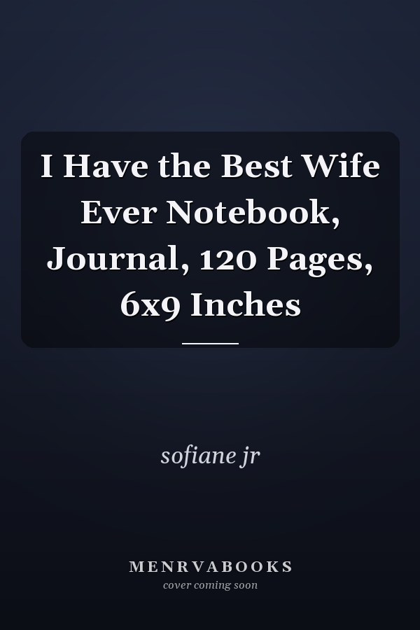 I Have the Best Wife Ever Notebook, Journal, 120 Pages, 6x9 Inches