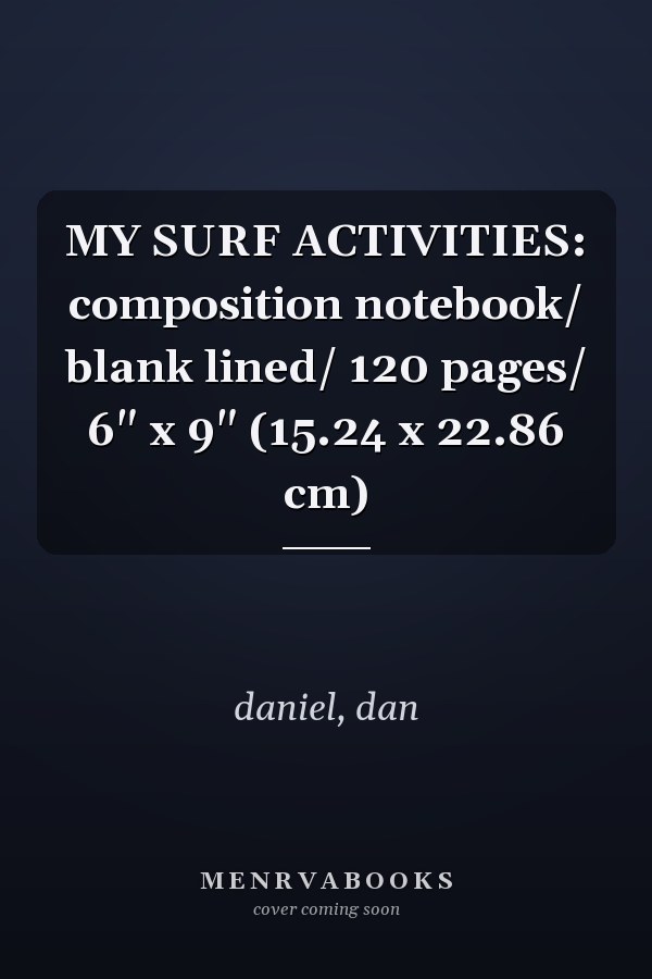MY SURF ACTIVITIES: composition notebook/ blank lined/ 120 pages/ 6" x 9" (15.24 x 22.86 cm)