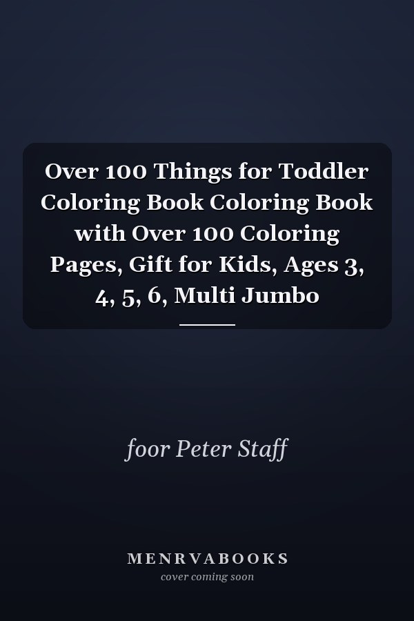 Over 100 Things for Toddler Coloring Book Coloring Book with Over 100 Coloring Pages, Gift for Kids, Ages 3, 4, 5, 6, Multi Jumbo