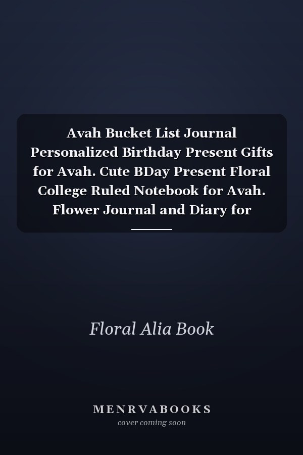 Avah Bucket List Journal Personalized Birthday Present Gifts for Avah. Cute BDay Present Floral College Ruled Notebook for Avah. Flower Journal and Diary for Writing and Note Taking for Girls and Women