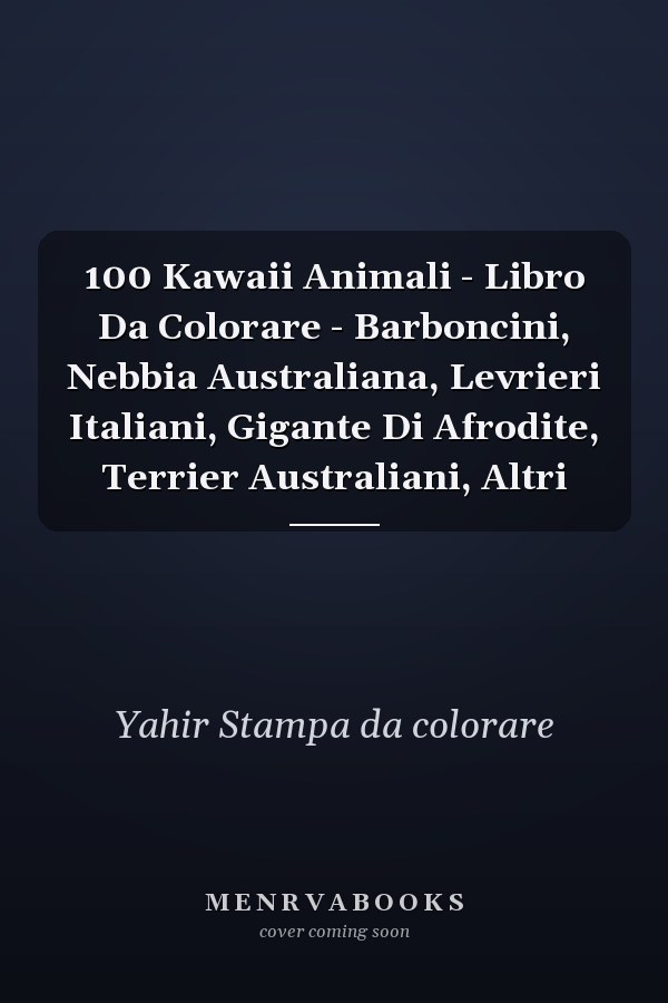 100 Kawaii Animali - Libro Da Colorare - Barboncini, Nebbia Australiana, Levrieri Italiani, Gigante Di Afrodite, Terrier Australiani, Altri