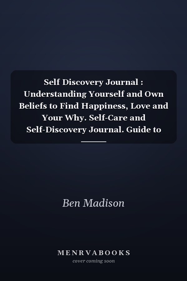 Self Discovery Journal : Understanding Yourself and Own Beliefs to Find Happiness, Love and Your Why. Self-Care and Self-Discovery Journal. Guide to Improve Self-Confidence and Self-Esteem