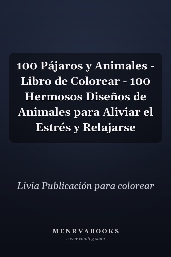 100 Pájaros y Animales - Libro de Colorear - 100 Hermosos Diseños de Animales para Aliviar el Estrés y Relajarse       