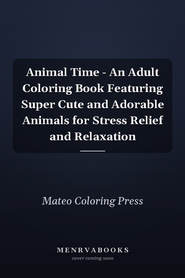 Animal Time - An Adult Coloring Book Featuring Super Cute and Adorable Animals for Stress Relief and Relaxation
