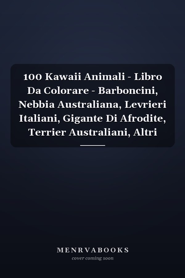 100 Kawaii Animali - Libro Da Colorare - Barboncini, Nebbia Australiana, Levrieri Italiani, Gigante Di Afrodite, Terrier Australiani, Altri