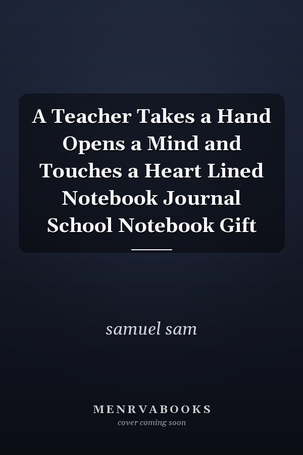 A Teacher Takes a Hand Opens a Mind and Touches a Heart Lined Notebook Journal School Notebook Gift