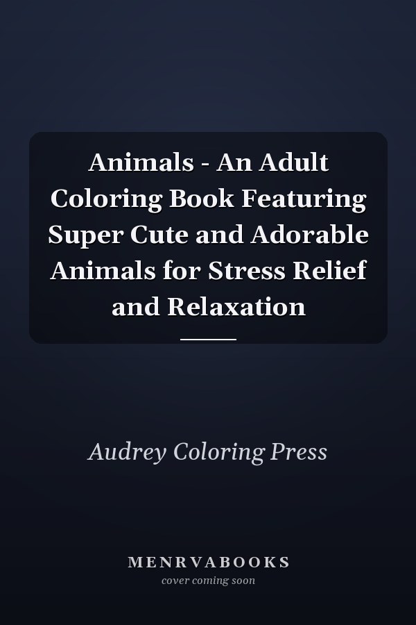 Animals - An Adult Coloring Book Featuring Super Cute and Adorable Animals for Stress Relief and Relaxation