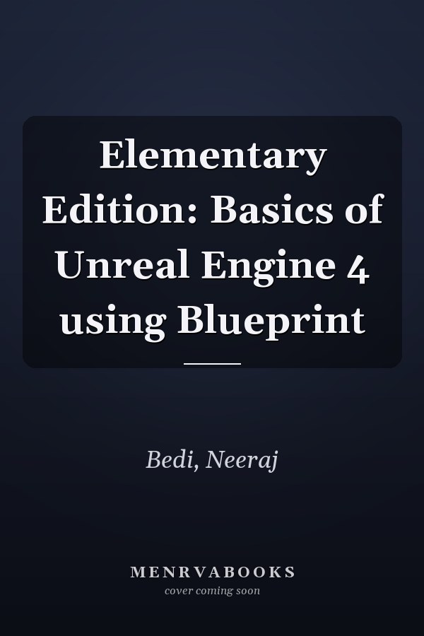 Elementary Edition: Basics of Unreal Engine 4 using Blueprint