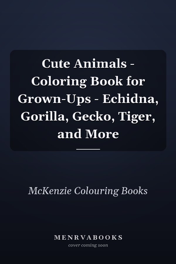 Cute Animals - Coloring Book for Grown-Ups - Echidna, Gorilla, Gecko, Tiger, and More