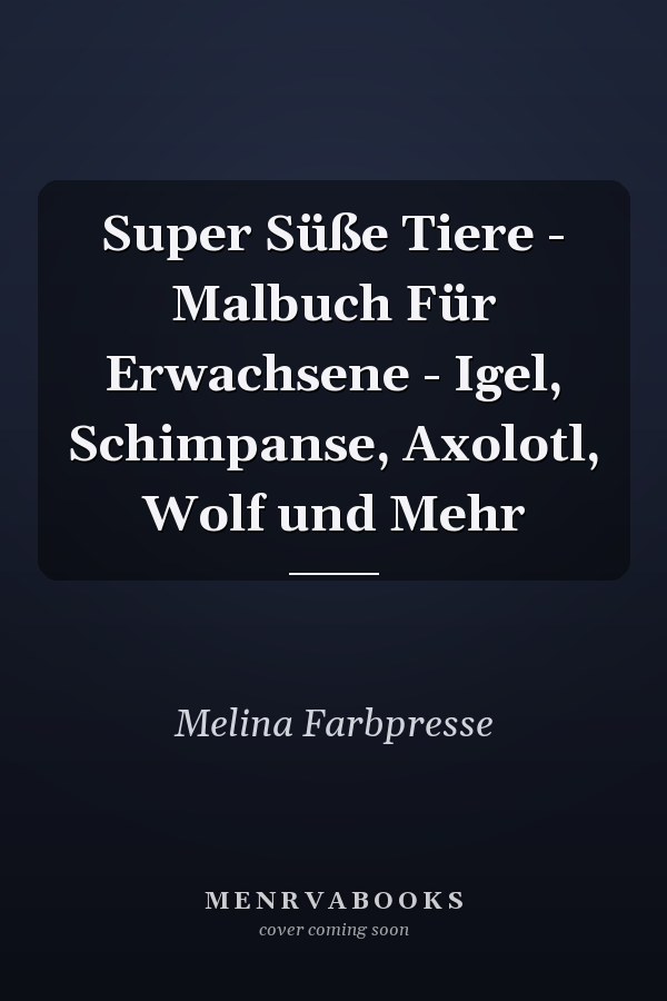 Super Süße Tiere - Malbuch Für Erwachsene - Igel, Schimpanse, Axolotl, Wolf und Mehr       