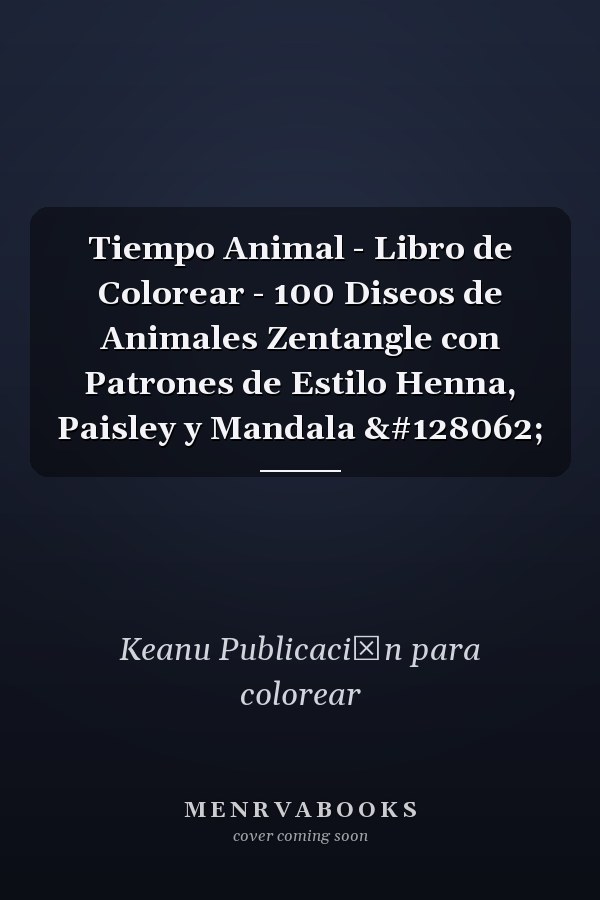 Tiempo Animal - Libro de Colorear - 100 Diseos de Animales Zentangle con Patrones de Estilo Henna, Paisley y Mandala 🐾