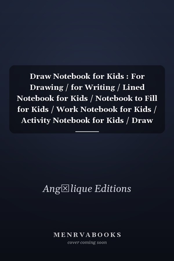 Draw Notebook for Kids : For Drawing / for Writing / Lined Notebook for Kids / Notebook to Fill for Kids / Work Notebook for Kids / Activity Notebook for Kids / Draw and Write Notebook for Kids / Draw Notebook for Kids / Notebook for Kids
