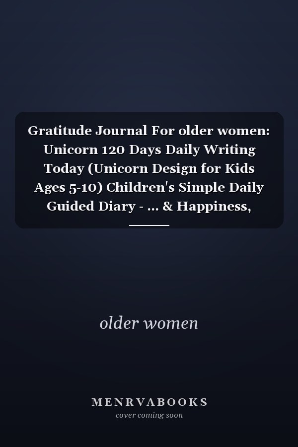 Gratitude Journal For older women: Unicorn 120 Days Daily Writing Today (Unicorn Design for Kids Ages 5-10) Children's Simple Daily Guided Diary - ... & Happiness, Great for Boys or Girls