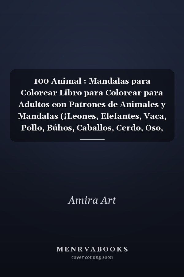 100 Animal : Mandalas para Colorear Libro para Colorear para Adultos con Patrones de Animales y Mandalas (¡Leones, Elefantes, Vaca, Pollo, Búhos, Caballos, Cerdo, Oso, Tigre, Jirafa, Conejo, Perros, Gatos y Muchos Más!) ... .