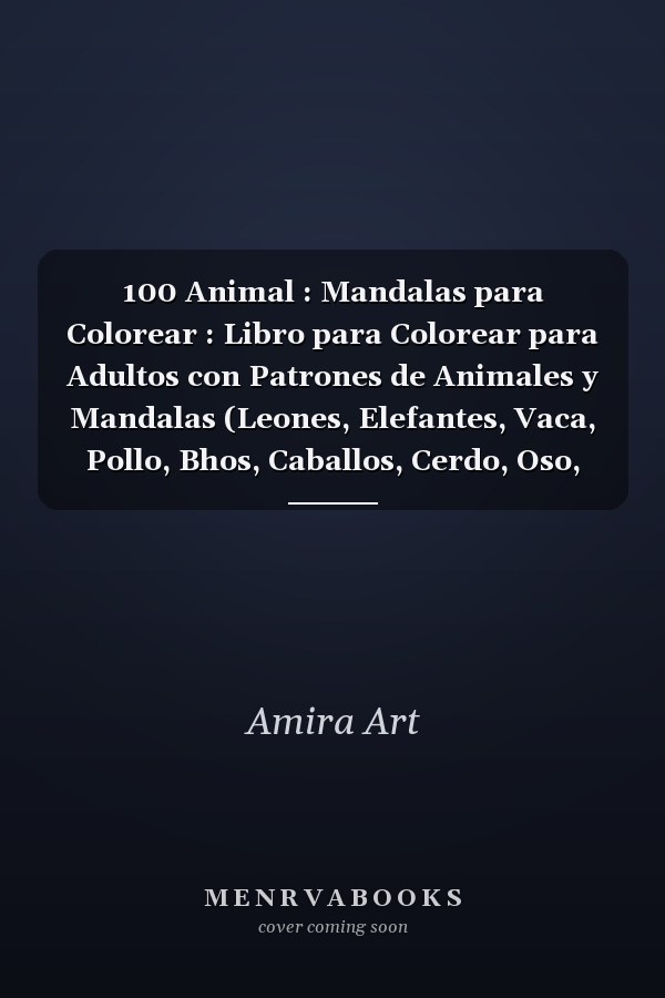 100 Animal : Mandalas para Colorear : Libro para Colorear para Adultos con Patrones de Animales y Mandalas (Leones, Elefantes, Vaca, Pollo, Bhos, Caballos, Cerdo, Oso, Tigre, Jirafa, Conejo, Perros, Gatos y Muchos Ms!) ... .