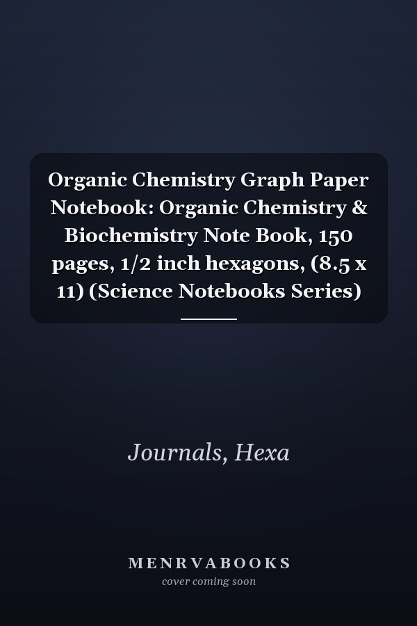 Organic Chemistry Graph Paper Notebook: Organic Chemistry & Biochemistry Note Book, 150 pages, 1/2 inch hexagons, (8.5 x 11) (Science Notebooks Series)