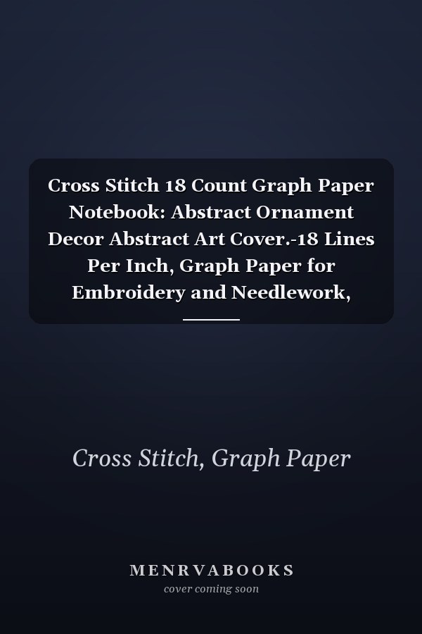 Cross Stitch 18 Count Graph Paper Notebook: Abstract Ornament Decor Abstract Art Cover.-18 Lines Per Inch, Graph Paper for Embroidery and Needlework, 8.5''x11'', 120 Pages