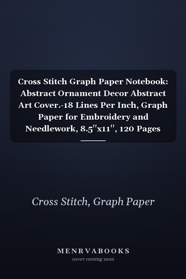 Cross Stitch Graph Paper Notebook: Abstract Ornament Decor Abstract Art Cover.-18 Lines Per Inch, Graph Paper for Embroidery and Needlework, 8.5''x11'', 120 Pages