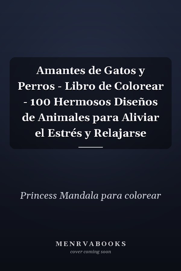 Amantes de Gatos y Perros - Libro de Colorear - 100 Hermosos Diseños de Animales para Aliviar el Estrés y Relajarse
