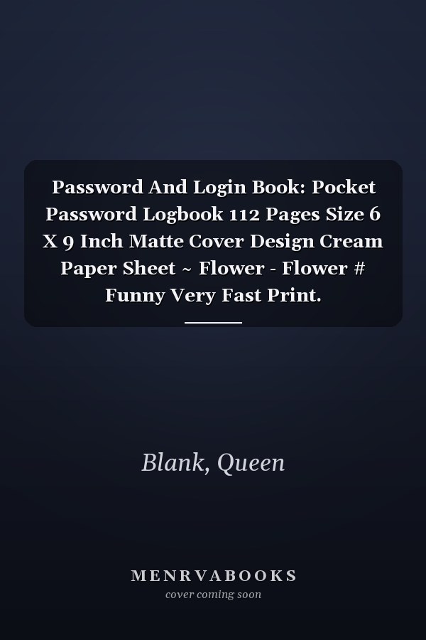 Password And Login Book: Pocket Password Logbook 112 Pages Size 6 X 9 Inch Matte Cover Design Cream Paper Sheet ~ Flower - Flower # Funny Very Fast Print.